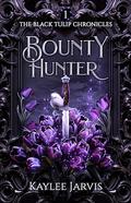 Bounty Hunter: The Black Tulip Chronicles by Kaylee Jarvis