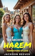 The Architect's Harem: Foundations of Love by Jackson Reeves