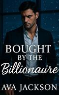 Bought by the Billionaire: A Dark Billionaire Romance Novella About Obsession, Power, and Choice by Ava Jackson