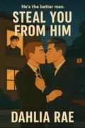 Steal You From Him by Dahlia Rae