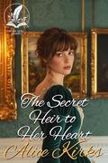 The Secret Heir to Her Heart: A Historical Regency Romance Novel by Alice Kirks