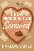 I Now Pronounce You Screwed (Married on Arrival #1) by Harlow James
