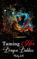 Taming Her Dragon Daddies: by Charly J.M