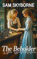 The Beholder: A Short Story by Sam Skyborne