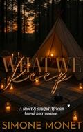 What We Keep: A Black & African American Small Town, Second Chance Romance Novella by Simone Monet