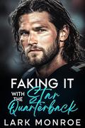Faking It with the Star Quarterback : An Enemies to Lovers Brother’s Best Friend Romance by Lark Monroe