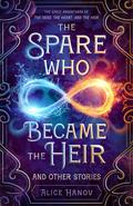 The Spare Who Became the Heir and Other Stories (The Head, the Heart, and the Heir) by Alice Hanov