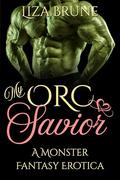 My Orc Savior: A Monster Fantasy Erotica by Liza Brune