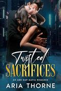 Twisted Sacrifices: An Age Gap Mafia Romance (Dark Devotion Trilogy #1) by Aria Thorne