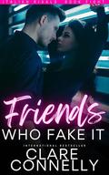 Friends Who Fake It: Sparks fly in this friends to lovers to enemies to lovers fake relationship romance with a guaranteed HEA. Spicy, satisfying and emotional. (Italian Rivals #8) by Clare Connelly