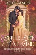 Better Luck Next Time: A Pride and Prejudice Variation by Alix James
