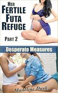 Her Fertile Futa Refuge, Part 2: Desperate Measures by Madeline Dusk