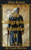 The Calligrapher's Guardian II: My Travels With Her by Silma Kreuze