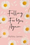 Falling For You Again (Harbor Hills Hearts #1) by Ashley James