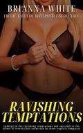 Ravishing Temptations - Erotic Tales of Irresistible Seduction- Indulge in the ravishing temptations and succumb to the allure of irresistible seduction in these explicit romances by Brianna White