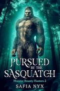 Pursued by the Sasquatch: Monster Bounty Hunters by Safia Nyx