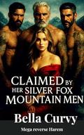 Claimed By Her Silver Fox Mountain Men: An Age Gap Mountain Men Reverse Harem Romance by Bella Curvy