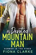 My Devoted Mountain Man: Summer in the Pines by Fiona Clarke