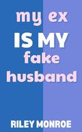 My Ex is My Fake Husband by Riley Monroe