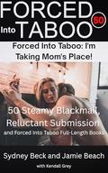 Forced Into Taboo: I'm Taking Mom's Place!: 50 Steamy Blackmail, Reluctant Submission and Forced Into Taboo Full-Length Books by Kendall Grey