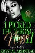 I Picked The Wrong N!gga 2: A Hood Love Story by Krystal Armstead