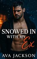 Snowed In with My Ex: A steamy snowbound romance with only one bed by Ava Jackson