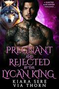 Pregnant and Rejected by the Lycan King: A Rejected Mate Shifter Romance (Forbidden Alpha Kings #28) by Via Thorn