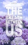 The Breath Between Us by Bianca Miller