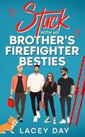 Stuck with my Brother's Firefighter Besties by Lacey Day