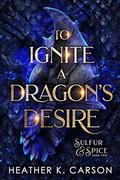 To Ignite a Dragon's Desire (Sulfur & Spice #2) by Heather K. Carson