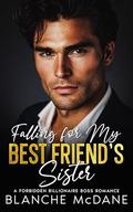 Falling For My Best Friend's Sister: A Forbidden Billionaire Boss Romance by Blanche McDane