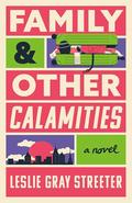 Family & Other Calamities by Leslie Gray Streeter