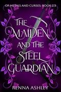The Maiden and the Steel Guardian (Of Metals and Curses #2.5) by Renna Ashley