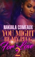 You Might Be My Plug For Love 2 by Nakiala Comeaux
