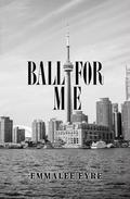 Ball For Me by Emmalee Eyre