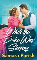 While the Duke Was Sleeping (England's Sweethearts #1) by Samara Parish