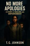 No More Apologies:: A Story of Healing and Empowerment by T.C. Johnson