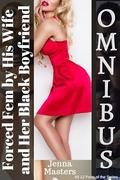 Forced Fem by His Wife and Her Black Boyfriend Omnibus Edition: A Story of Interracial Cuckolding and Humiliating Femdom Feminization by Jenna Masters