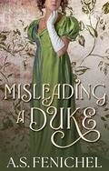 Misleading a Duke: by A.S. Fenichel