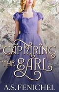 Capturing the Earl: The Wallflowers of West Lane by A.S. Fenichel