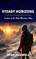 Steady Horizons: A Love on the High Mountain Story by Ryan Maxwell
