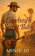 Cowboy's Secret Baby: A Small Town Second Chance Cowboy Romance by Annie Jo