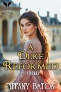 A Duke Reformed: A Historical Regency Romance Novel by Tiffany Baton