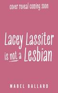 Lacey Lassiter Is Not a Lesbian: A short, sweet and steamy new sapphic romance for summer! by Mabel Ballard