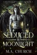 Seduced by Moonlight (Gargoyles of San DeLain #1) by M.A. Church