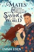 Mates and Other Obstacles to Accidentally Saving The World by Emma Eden
