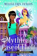 A Mythical Case of Theft (A Mythical Pet Sitting Mystery #3) by Melissa Erin Jackson