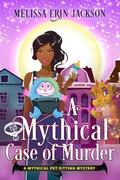 A Mythical Case of Murder (A Mythical Pet Sitting Mystery #2) by Melissa Erin Jackson