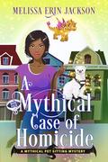 A Mythical Case of Homicide (A Mythical Pet Sitting Mystery #4) by Melissa Erin Jackson