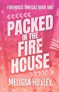 Packed in the Fire house (Fire House Omegas #1) by Melissa Huxley